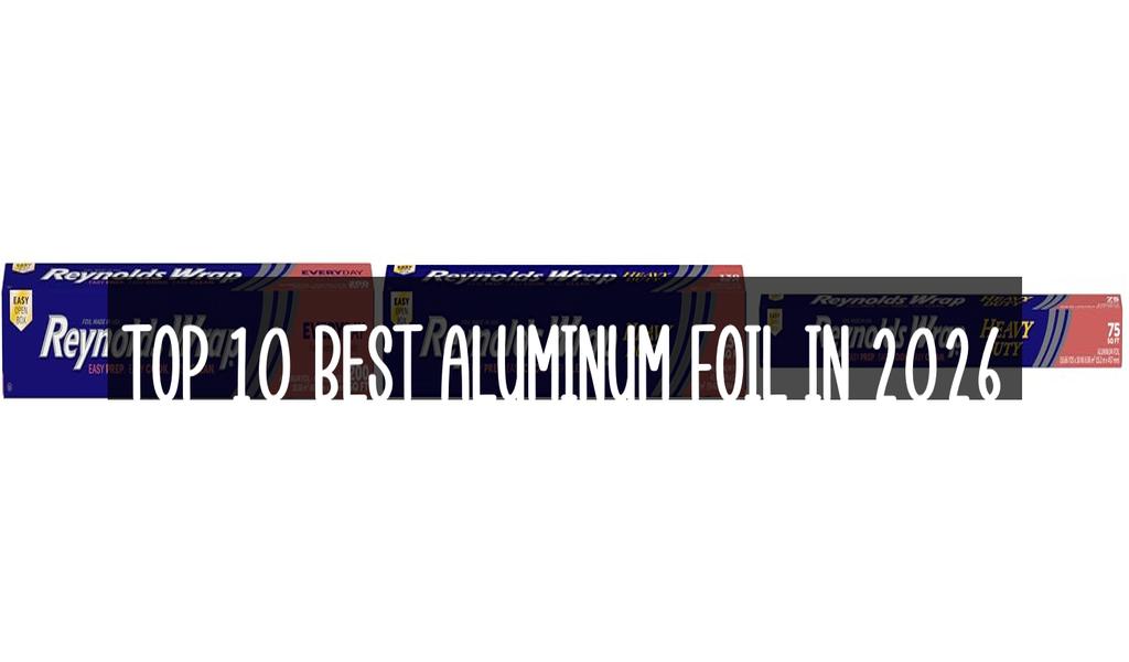 Top 10 Best Aluminum Foil in 2026